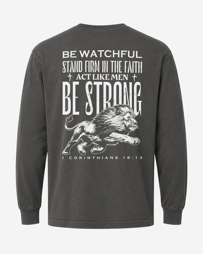 Be watchful | Stand firm | Act like men | Be strong | 1 Corinthians 16:13 Long Sleeve Shirt